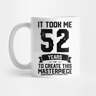 It Took Me 52 Years To Create This Masterpiece 52nd Birthday Mug